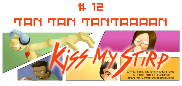 Kiss my Stirp 12 : TAN TAN TANTAAAAN