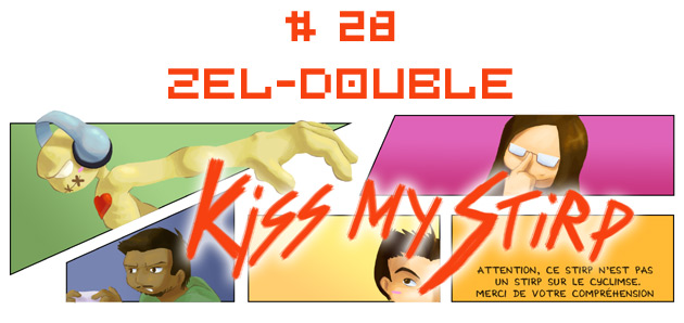 Kiss my Stirp #28 : Zel-double