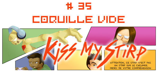 Kiss my stirp #35 : Coquille vide