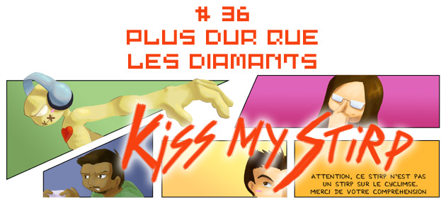 Kiss my Stirp #36 : Plus dur que les diamants