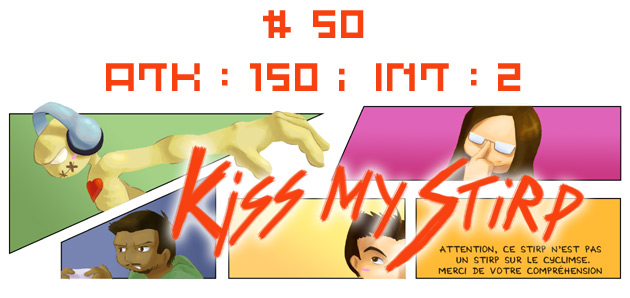 Kiss my Stirp #50 : ATK : 150 ; INT : 2