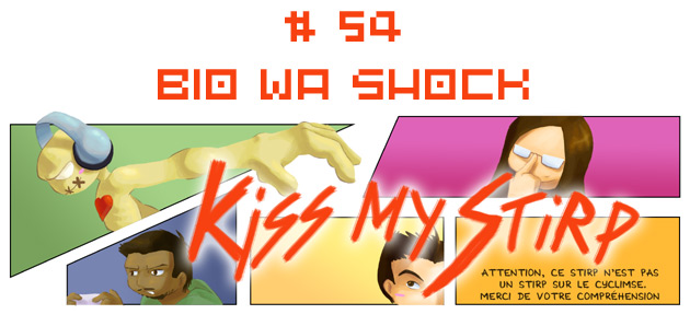 Kiss my Stirp #54 : Bio wa shock