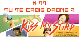 Kiss my Stirp #77 : Tu te crois drone ?