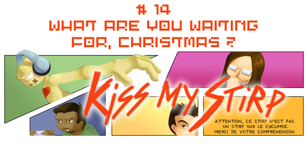 Kiss my Stirp #14 : What are you waiting for, Christmas ?