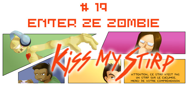 Kiss my Stirp #19 : Enter ze Zombie