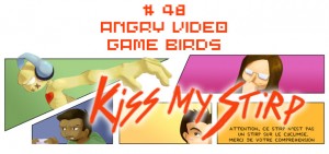 Kiss my Stirp #48 : Angry Video Game Birds