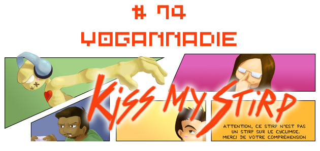 Kiss my Stirp #74 : Yogannadie